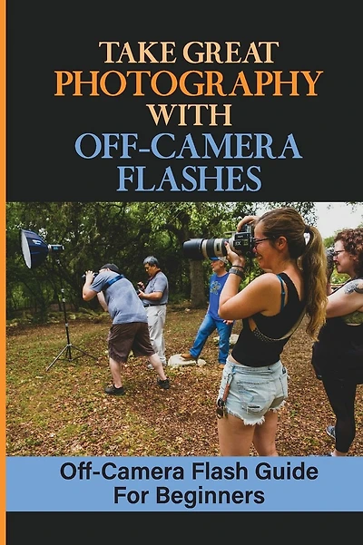 Take Great Photography With Off-Camera Flashes: Off-Camera Flash Guide For Beginners