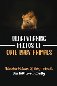 Heartwarming Photos Of Cute Baby Animals: Adorable Pictures Of Baby Animals You Will Love Instantly
