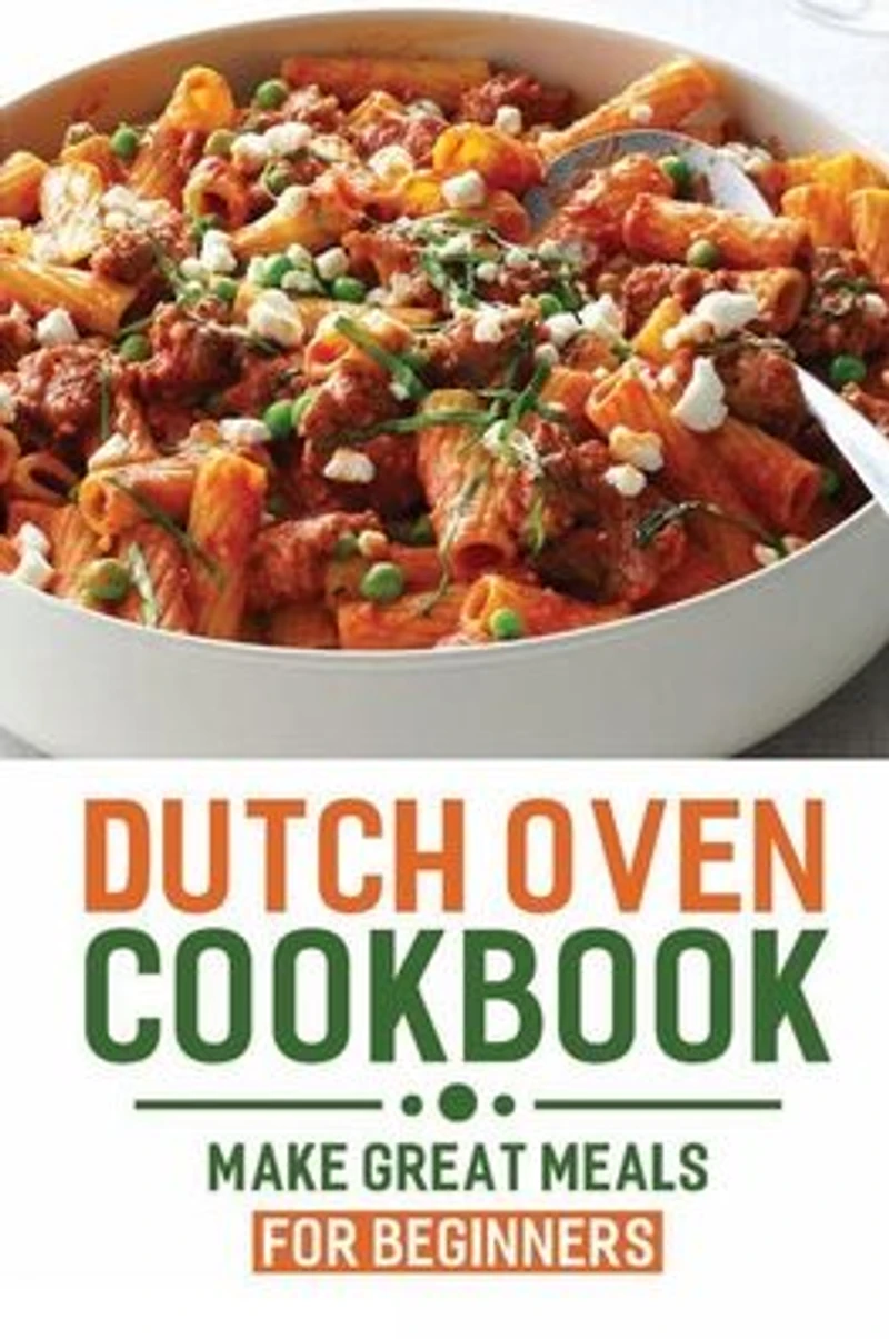 Dutch Oven Cookbook: Make Great Meals For Beginners