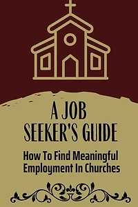 A Job Seeker'S Guide: How To Find Meaningful Employment In Churches