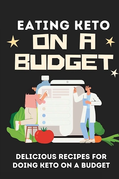 Eating Keto On A Budget: Delicious Recipes For Doing Keto On A Budget: