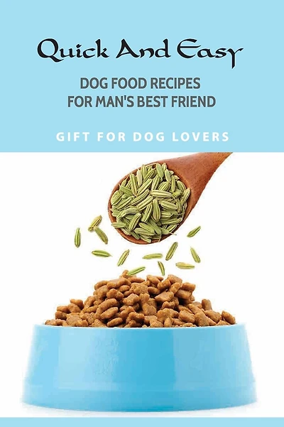 Quick And Easy Dog Food Recipes For Man'S Best Friend- Gift For Dog Lovers