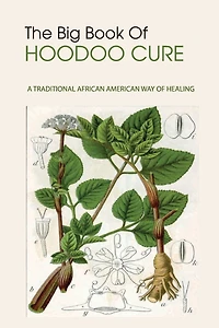 The Big Book Of Hoodoo Cure- A Traditional African American Way Of Healing