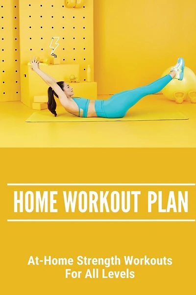 Home Workout Plan: At-Home Strength Workouts For All Levels: