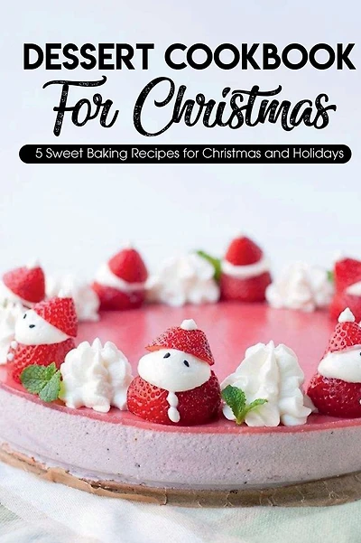 Dessert Cookbook For Christmas 85 Sweet Baking Recipes For Christmas And Holidays