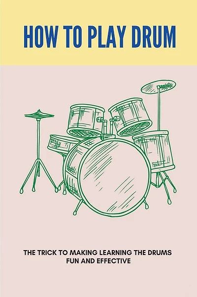 How To Play Drum: The Trick To Making Learning The Drums Fun And Effective
