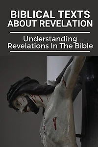 Biblical Texts About Revelation: Understanding Revelations In The Bible: