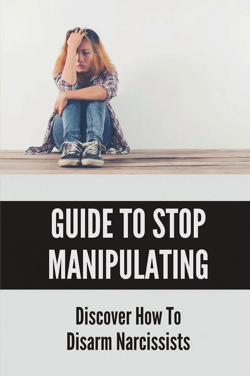 Guide To Stop Manipulating: Discover How To Disarm Narcissists: