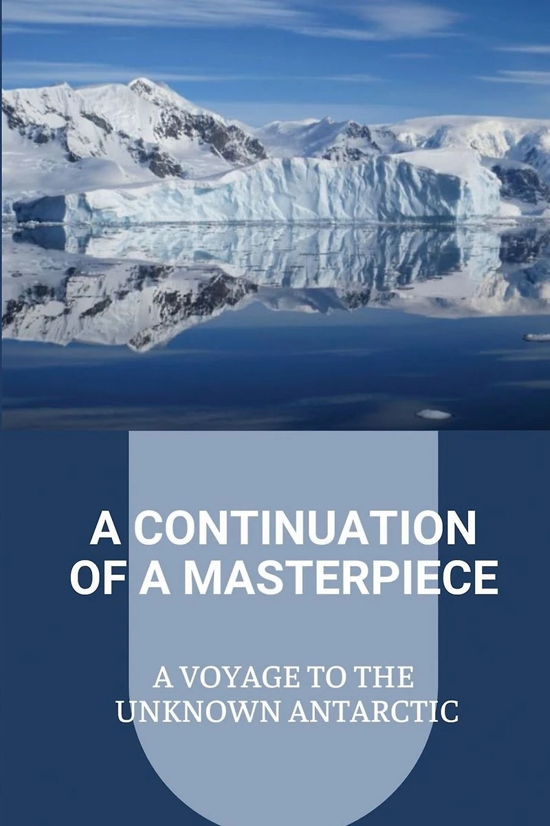 A Continuation Of A Masterpiece: A Voyage To The Unknown Antarctic