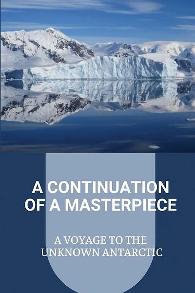 A Continuation Of A Masterpiece: A Voyage To The Unknown Antarctic
