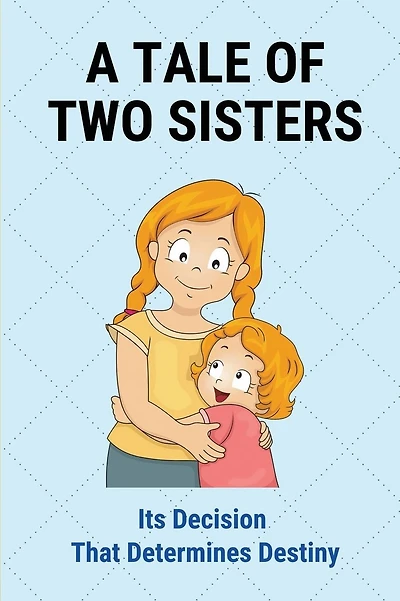 A Tale Of Two Sisters: Its Decision That Determines Destiny: