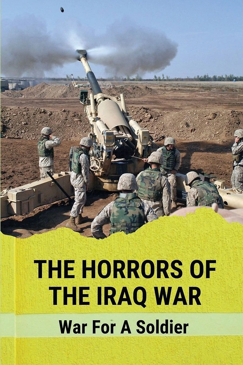 The Horrors Of The Iraq War: War For A Soldier