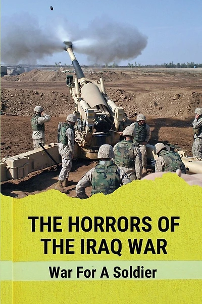 The Horrors Of The Iraq War: War For A Soldier
