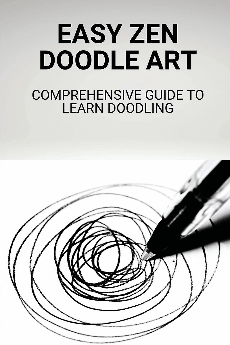Easy Zen Doodle Art: Comprehensive Guide To Learn Doodling: