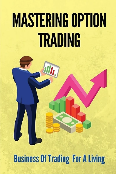 Mastering Option Trading: Business Of Trading For A Living