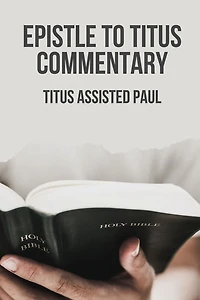 Epistle To Titus Commentary: Titus Assisted Paul