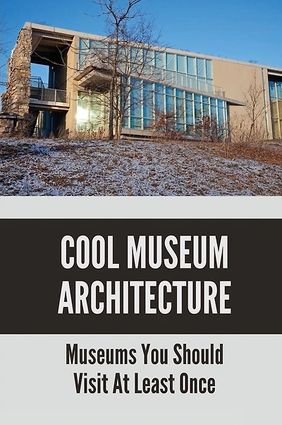 Cool Museum Architecture: Museums You Should Visit At Least Once: