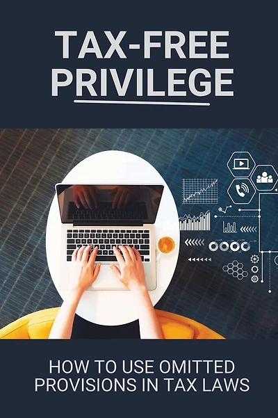 Tax-Free Privilege: How To Use Omitted Provisions In Tax Laws: