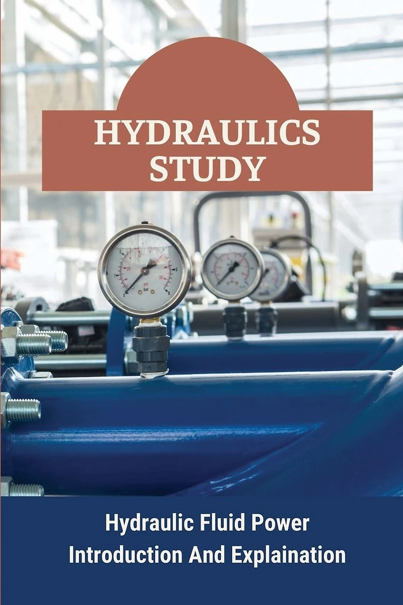 Hydraulics Study: Hydraulic Fluid Power Introduction And Explaination: