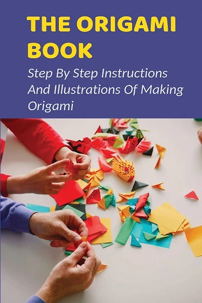 The Origami Book Step By Step Instructions And Illustrations Of Making Origami