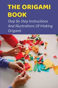 The Origami Book Step By Step Instructions And Illustrations Of Making Origami