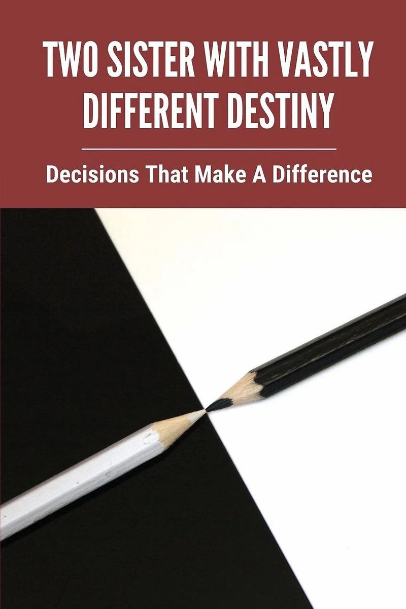 Two Sister With Vastly Different Destiny: Decisions That Make A Difference: