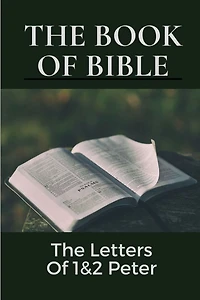 The Book Of Bible: The Letters Of 1&2 Peter: