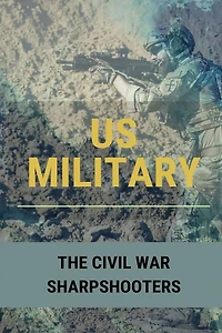 US Military: The Civil War Sharpshooters: