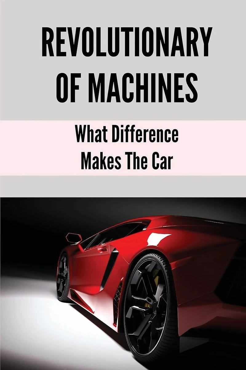 Revolutionary Of Machines: What Difference Makes The Car: