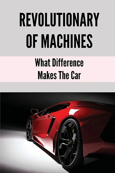 Revolutionary Of Machines: What Difference Makes The Car: