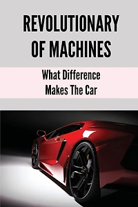 Revolutionary Of Machines: What Difference Makes The Car: