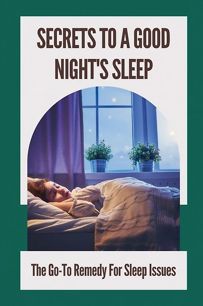 Secrets To A Good Night's Sleep: The Go-To Remedy For Sleep Issues: