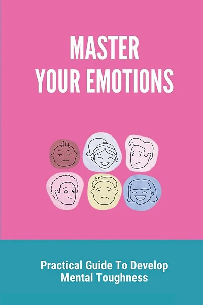 Master Your Emotions: Practical Guide To Develop Mental Toughness: