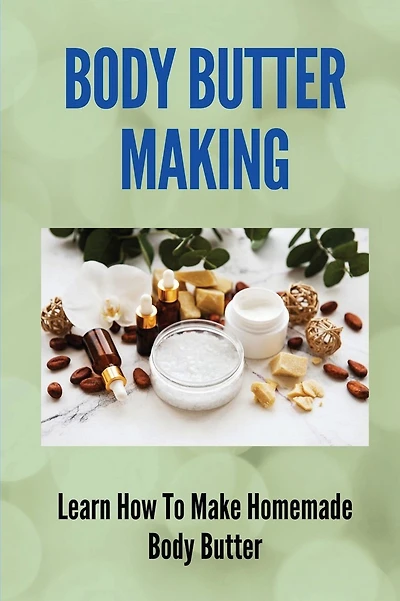 Body Butter Making: Learn How To Make Homemade Body Butter: