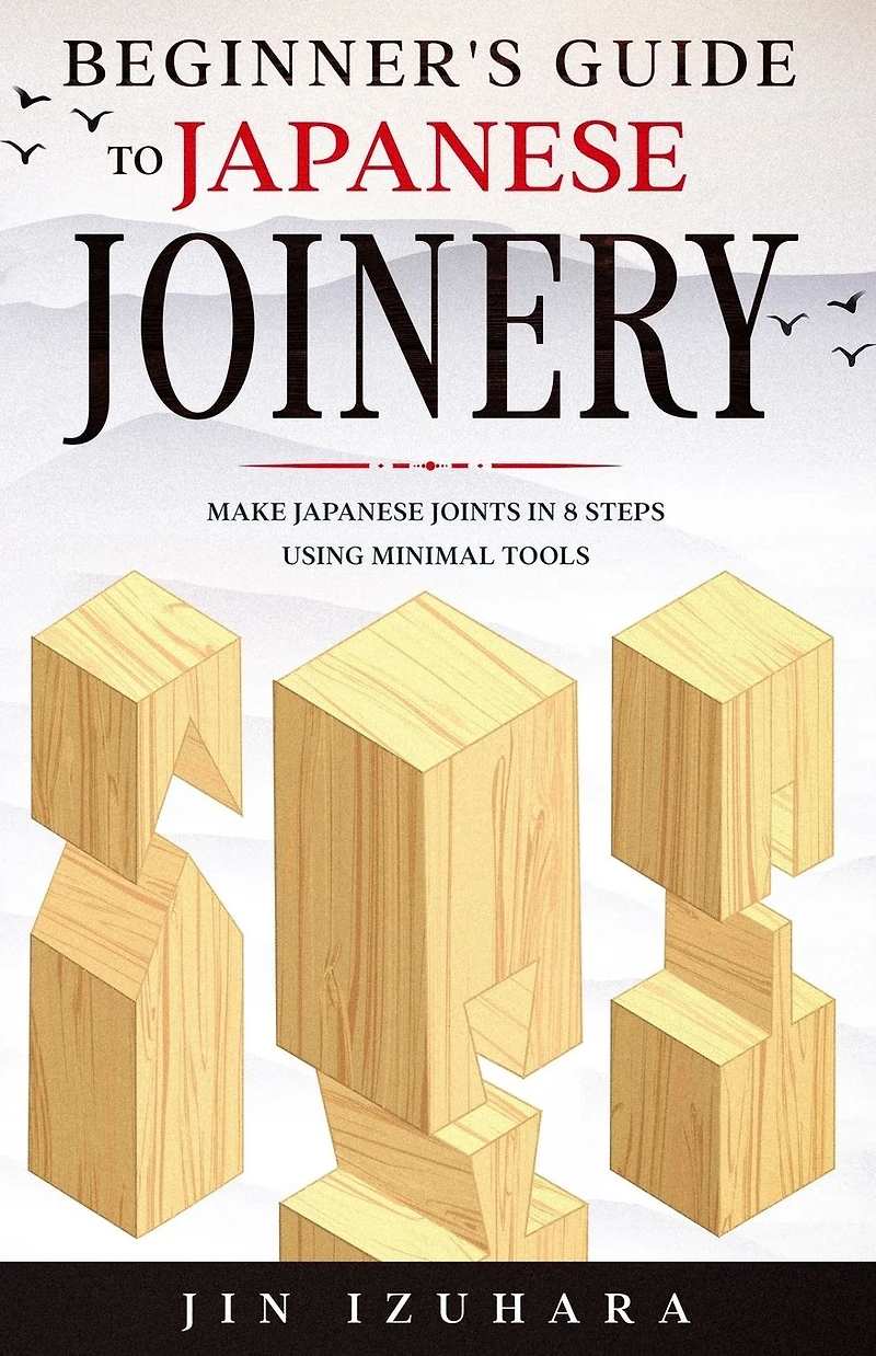Beginner's Guide to Japanese Joinery: Make Joints 8 Steps With Minimal Tools