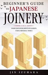 Beginner's Guide to Japanese Joinery: Make Joints 8 Steps With Minimal Tools