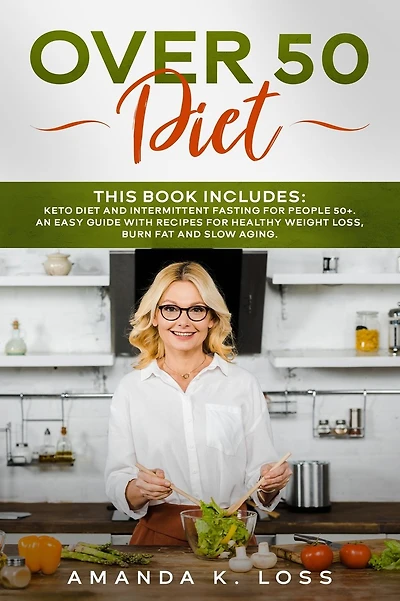 OVER 50 DIET: This book includes: Keto Diet and Intermittent Fasting for People 50+. An Easy Guide with Recipes for Healthy Weight Loss, Burn Fat and Slow Aging