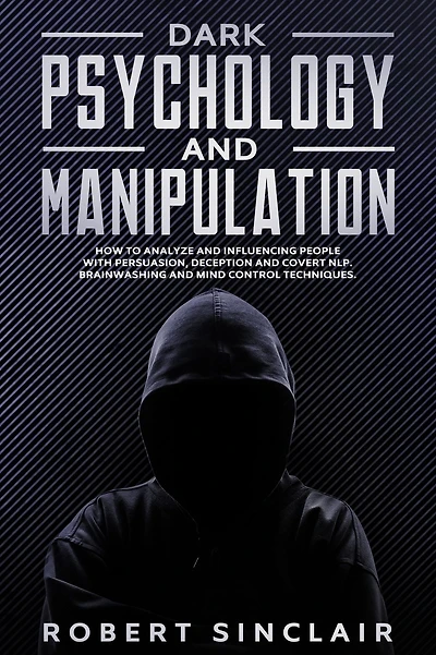 Dark Psychology and Manipulation: How to Analyze and Influencing People with Persuasion, Deception and Covert NLP. Brainwashing and Mind Control Techniques