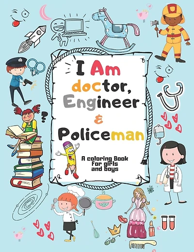 I Am doctor, Engineer & Policeman: For Girls & Boys Aged 4-12: Cool Coloring Pages & Inspirational, Positive Messages