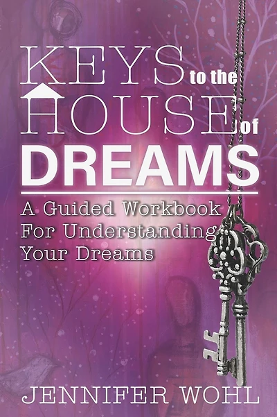 Keys to the House of Dreams: A Guided Workbook For Understanding Your Dreams