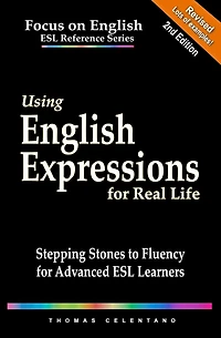 Using English Expressions for Real Life: Stepping Stones to Fluency Advanced ESL Learners