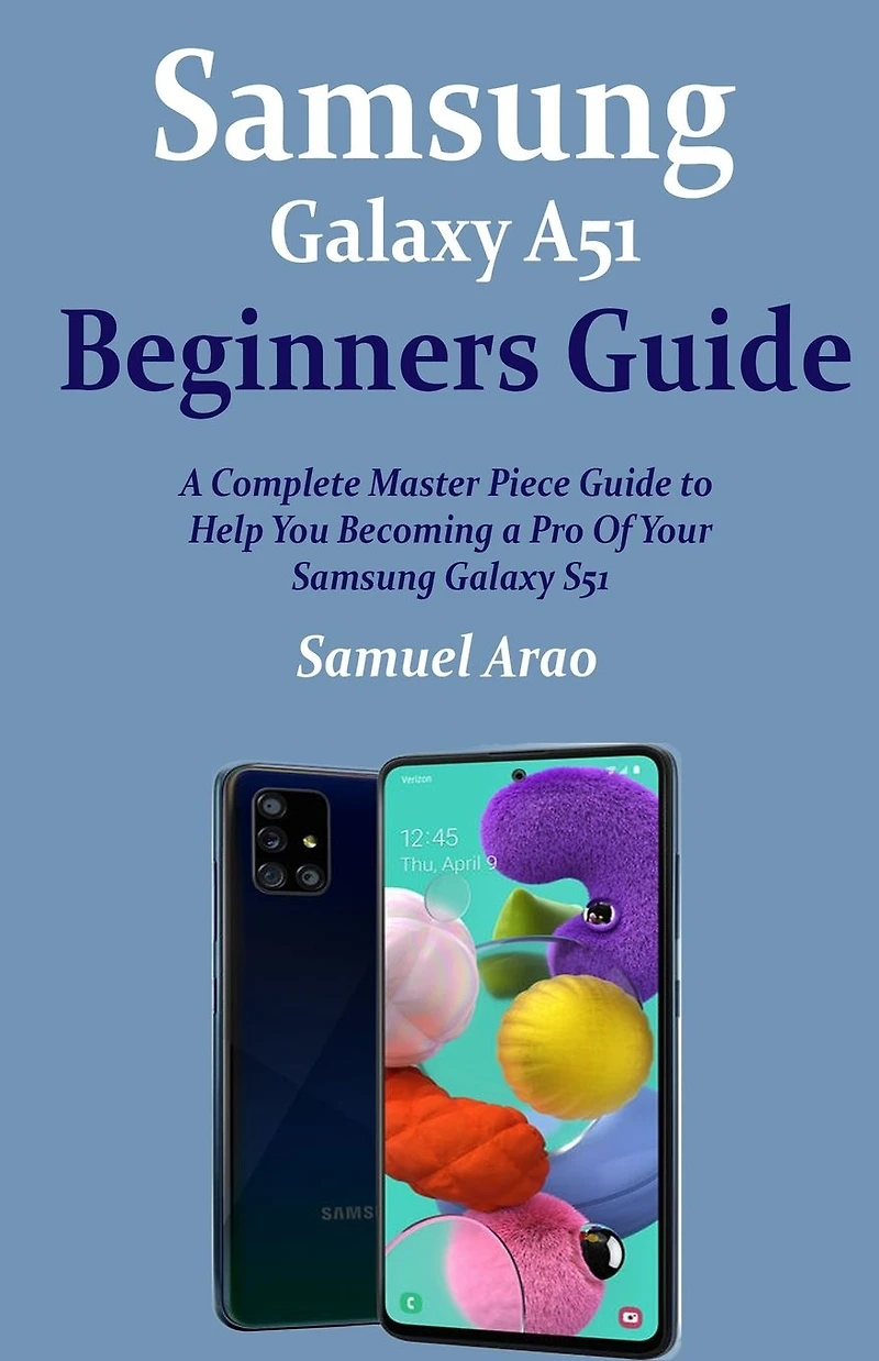Samsung Galaxy A51 Beginners Guide: A Complete Master Piece Guide to Help You Becoming a Pro Of Your Samsung Galaxy A51