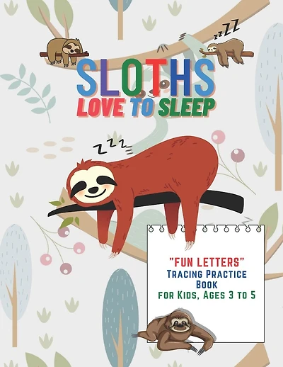 Sloths Love to Sleep: "FUN LETTERS" Tracing Practice Book, Activity Book for Kids, Ages 3 to 5, 8.5 x 11 inches, Quiet Time for You and Fun for Kids, Soft Cover