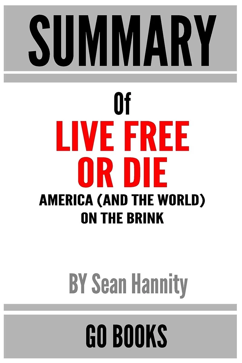 Summary of Live Free Or Die: America (and the World) on the Brink by Sean Hannity a Go BOOKS Summary Guide