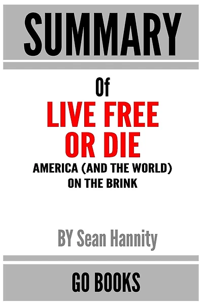 Summary of Live Free Or Die: America (and the World) on the Brink by Sean Hannity a Go BOOKS Summary Guide