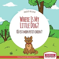 Where Is My Little Dog? - OÃ¯Â¿Â½ est mon petit chien?: Bilingual English-French Picture Book for Children Ages 2-6
