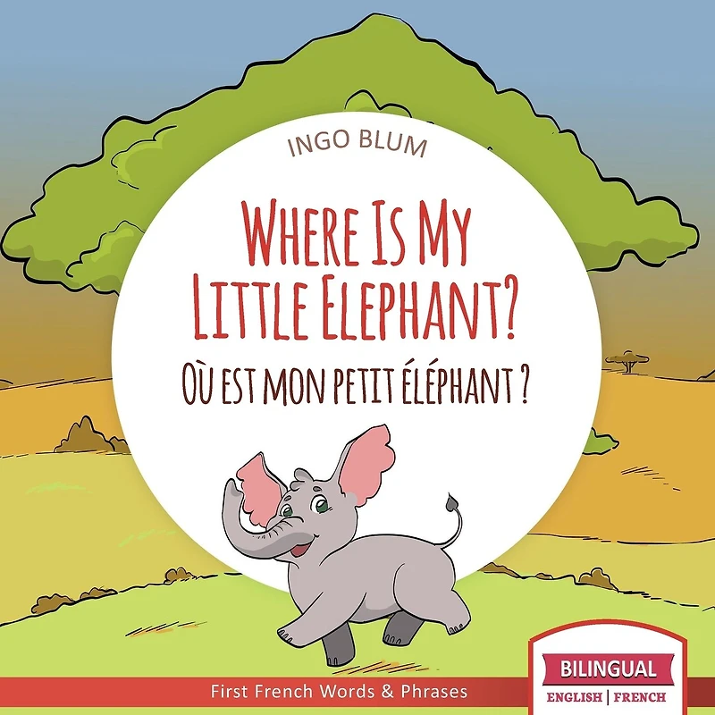 Where Is My Little Elephant? - O� est mon petit �l�phant?: Bilingual English-French Picture Book for Children Ages 2-6