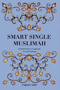 Smart Single Muslimah: Transform how you approach love and marriage: A Muslim Marriage guide for single Muslim women
