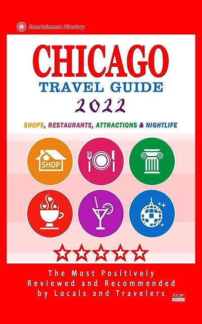 Chicago Travel Guide 2022: Shops, Arts, Entertainment and Good Places to Drink and Eat in Chicago, Illinois (Travel Guide 2022)