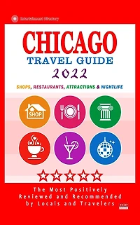 Chicago Travel Guide 2022: Shops, Arts, Entertainment and Good Places to Drink and Eat in Chicago, Illinois (Travel Guide 2022)